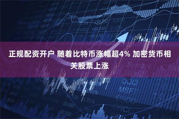 正规配资开户 随着比特币涨幅超4% 加密货币相关股票上涨